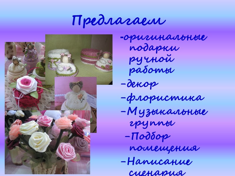 Предлагаем -оригинальные подарки ручной работы -декор -флористика -Музыкальные группы     